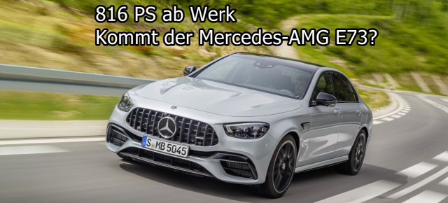 Mercedes sichert sich Wortmarke "E 73": Kommt der Mercedes-AMG E73e mit 816 PS?